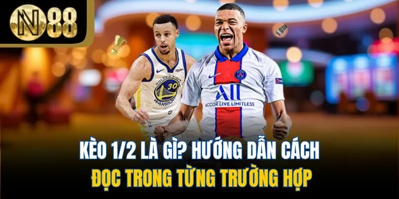 Kèo 1/2 Là Gì? Hướng Dẫn Cách Đọc Trong Từng Trường Hợp