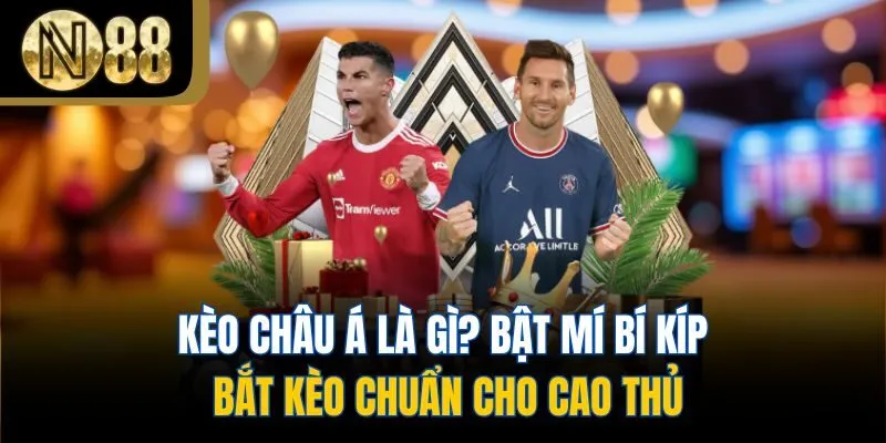 Kèo Châu Á Là Gì? Bật Mí Bí Kíp Bắt Kèo Chuẩn Cho Cao Thủ