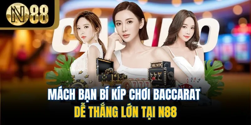Mách Bạn Bí Kíp Chơi Baccarat Dễ Thắng Lớn Tại N88