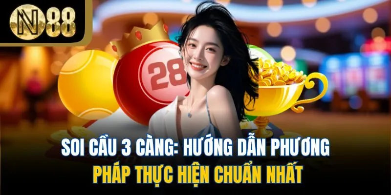 Soi Cầu 3 Càng: Hướng Dẫn Phương Pháp Thực Hiện Chuẩn Nhất